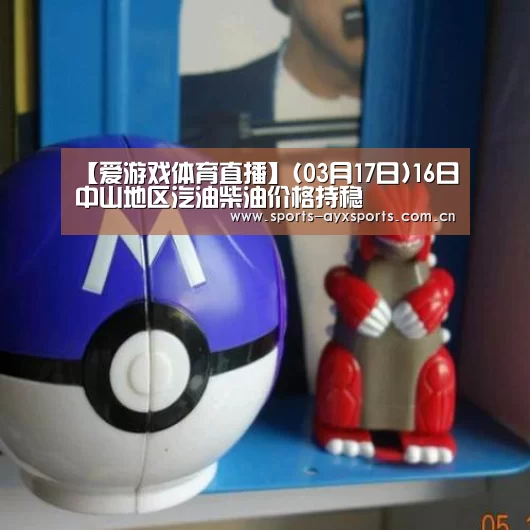 【爱游戏体育直播】(03月17日)16日中山地区汽油柴油价格持稳(图3) 爱游戏官网